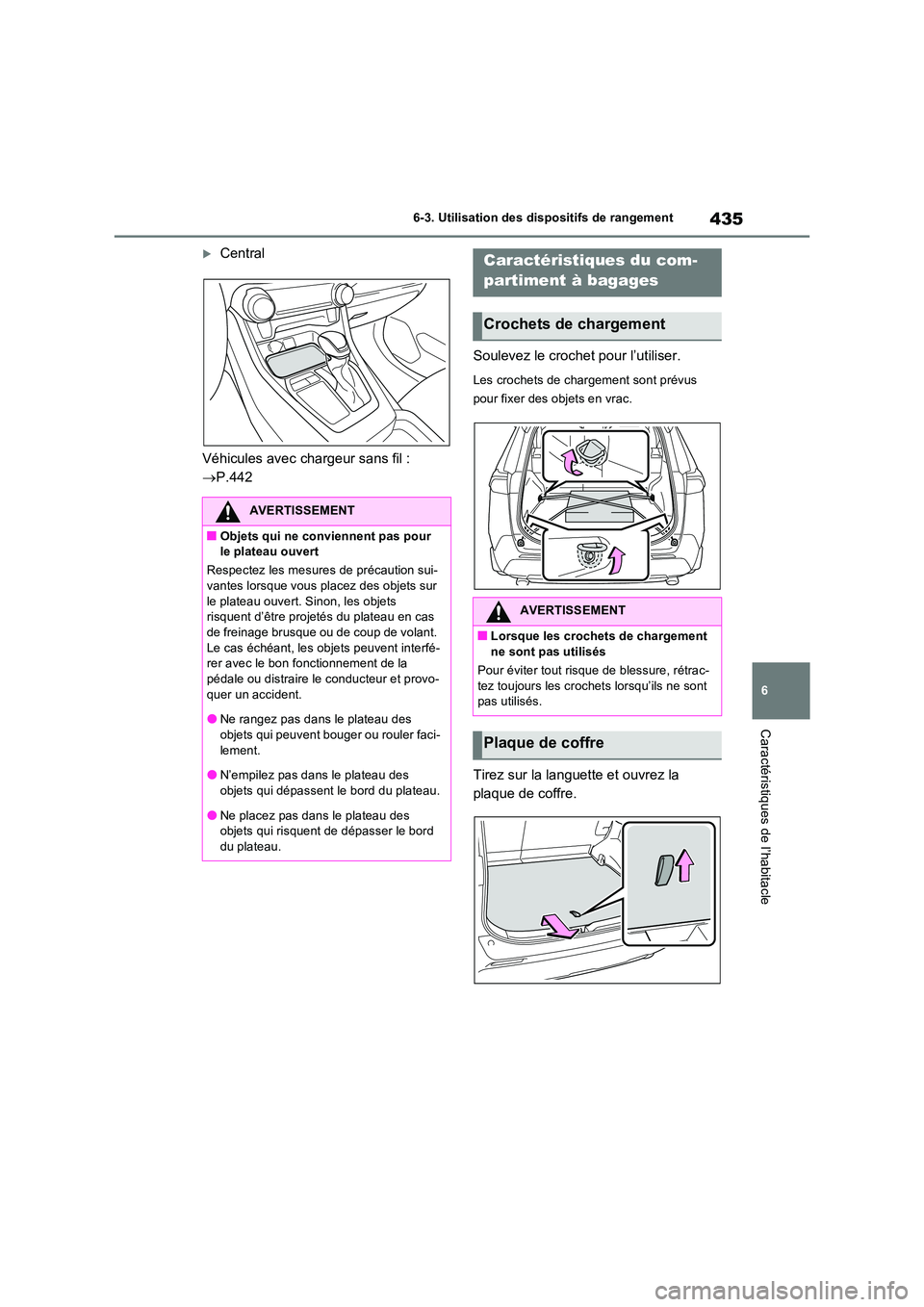 TOYOTA RAV4 PLUG-IN HYBRID 2022 Manuel du propriétaire (in French) 435
6
6-3. Utilisation des dispositifs de rangement
Caractéristiques de l’habitacle
Central
Véhicules avec chargeur sans fil :
P.442
Soulevez le crochet pour l’utiliser.
Les crochets TOYOTA RAV4 PLUG-IN HYBRID 2022 Manuel du propriétaire (in French) 435
6
6-3. Utilisation des dispositifs de rangement
Caractéristiques de l’habitacle
Central
Véhicules avec chargeur sans fil :
P.442
Soulevez le crochet pour l’utiliser.
Les crochets