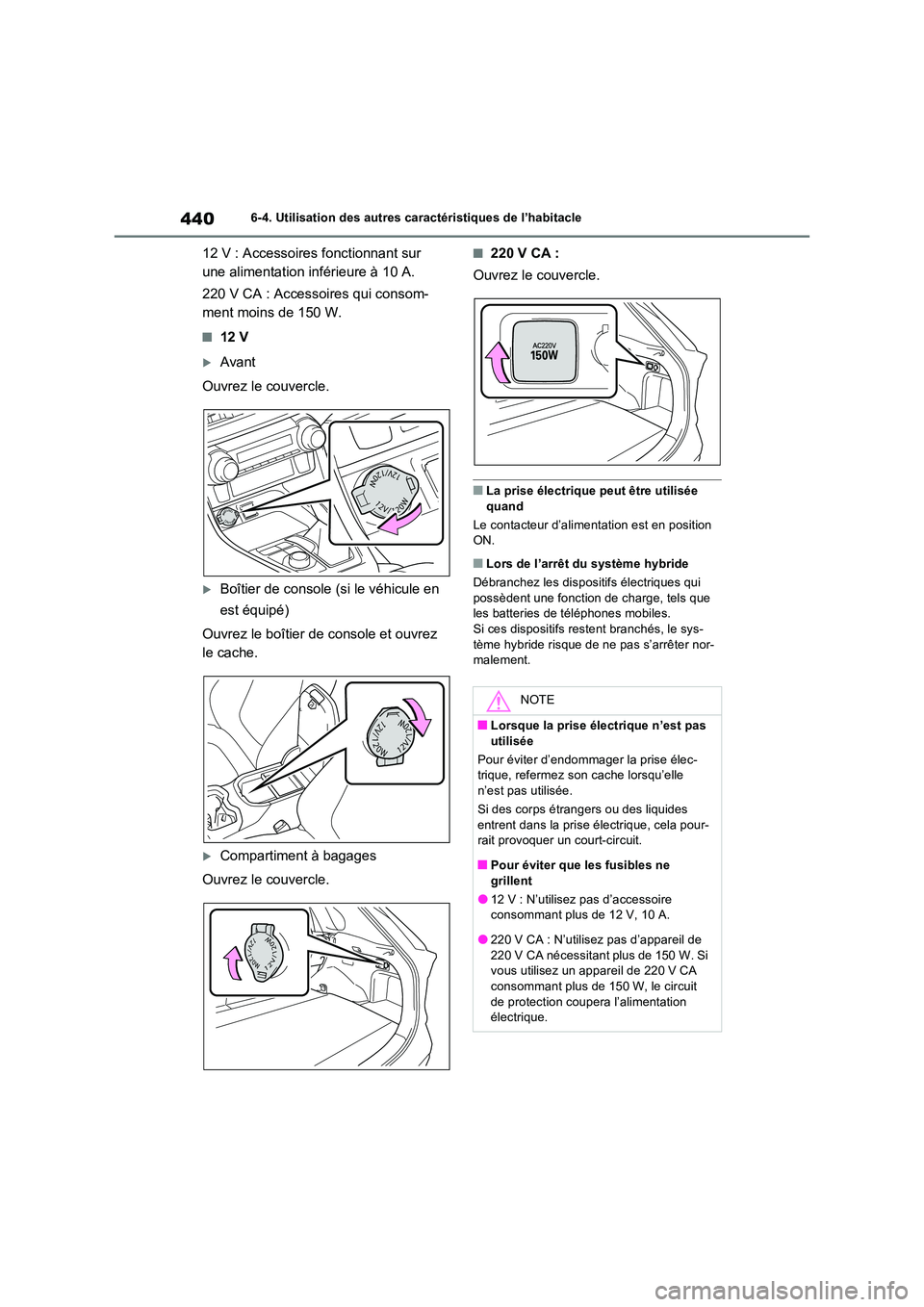 TOYOTA RAV4 PLUG-IN HYBRID 2022 Manuel du propriétaire (in French) 4406-4. Utilisation des autres caractéristiques de l’habitacle
12 V : Accessoires fonctionnant sur
une alimentation inférieure à 10 A.
220 V CA : Accessoires qui consom-
ment moins de 150 W.
TOYOTA RAV4 PLUG-IN HYBRID 2022 Manuel du propriétaire (in French) 4406-4. Utilisation des autres caractéristiques de l’habitacle
12 V : Accessoires fonctionnant sur
une alimentation inférieure à 10 A.
220 V CA : Accessoires qui consom-
ment moins de 150 W.