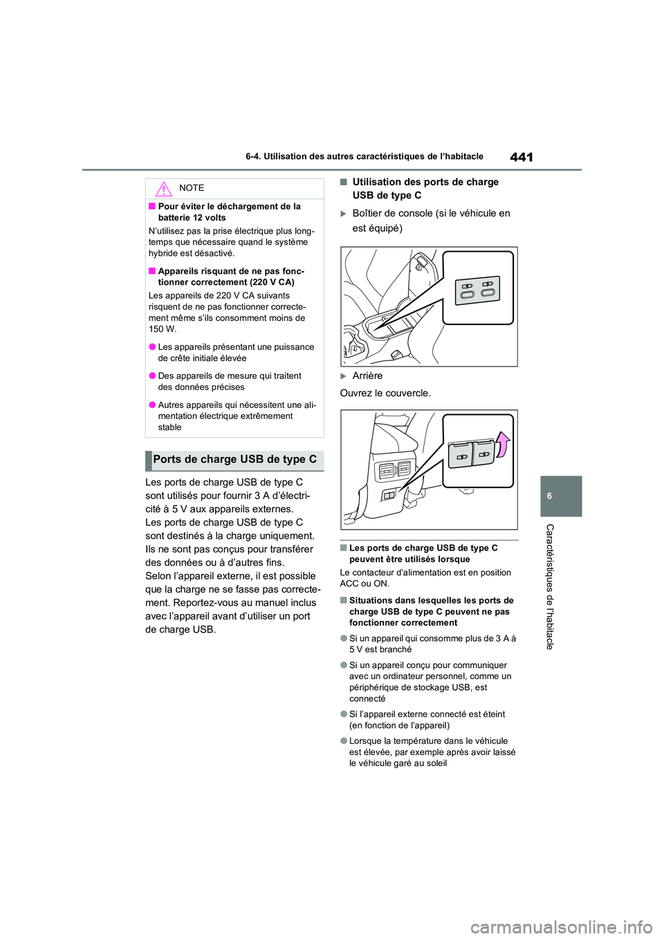 TOYOTA RAV4 PLUG-IN HYBRID 2022 Manuel du propriétaire (in French) 441
6
6-4. Utilisation des autres caractéristiques de l’habitacle
Caractéristiques de l’habitacle
Les ports de charge USB de type C
sont utilisés pour fournir 3 A d’électri-
cité à 5 V TOYOTA RAV4 PLUG-IN HYBRID 2022 Manuel du propriétaire (in French) 441
6
6-4. Utilisation des autres caractéristiques de l’habitacle
Caractéristiques de l’habitacle
Les ports de charge USB de type C
sont utilisés pour fournir 3 A d’électri-
cité à 5 V