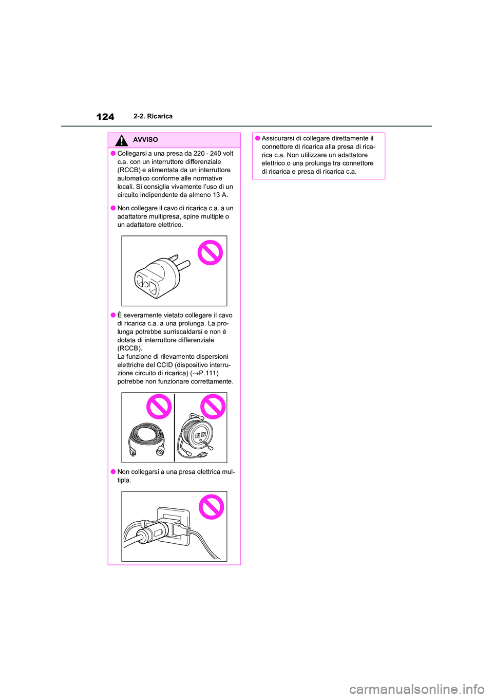 TOYOTA RAV4 PLUG-IN HYBRID 2022  Manuale duso (in Italian) 1242-2. Ricarica
AVVISO
�OCollegarsi a una presa da 220 - 240 volt  
c.a. con un interruttore differenziale  (RCCB) e alimentata da un interruttore automatico conforme alle normative  
locali. Si cons