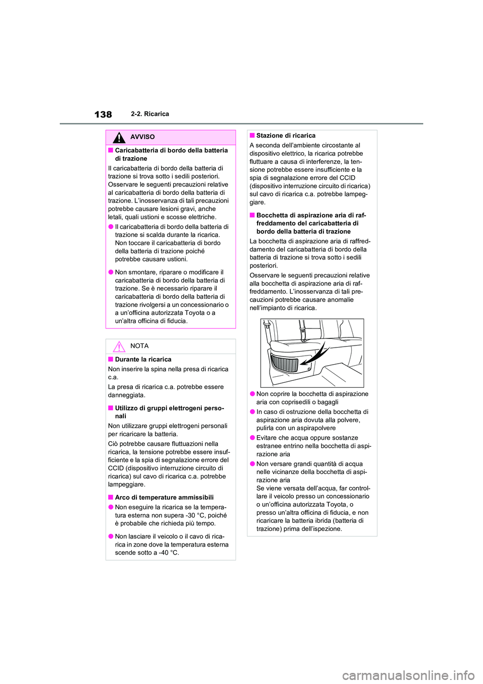 TOYOTA RAV4 PLUG-IN HYBRID 2022  Manuale duso (in Italian) 1382-2. Ricarica
AVVISO
�QCaricabatteria di bordo della batteria  
di trazione 
Il caricabatteria di bordo della batteria di  trazione si trova sotto i sedili posteriori. Osservare le seguenti precauz