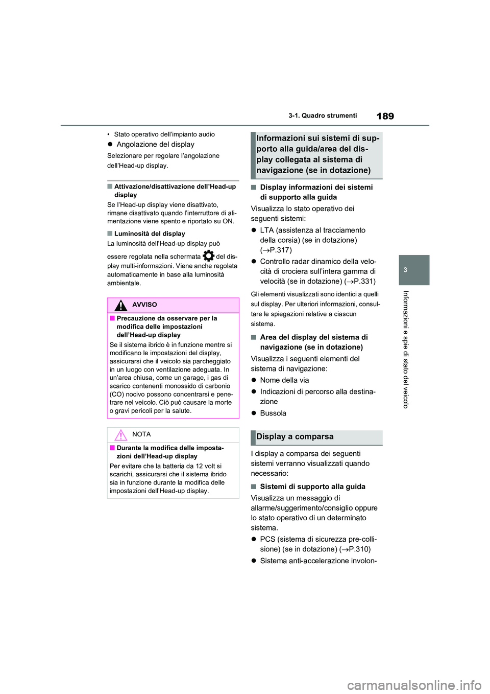 TOYOTA RAV4 PLUG-IN HYBRID 2022 Manuale duso (in Italian) 189
3
3-1. Quadro strumenti
Informazioni e spie di stato del veicolo
• Stato operativo dell’impianto audio
Angolazione del display
Selezionare per regolare l’angolazione
dell’Head-up di TOYOTA RAV4 PLUG-IN HYBRID 2022 Manuale duso (in Italian) 189
3
3-1. Quadro strumenti
Informazioni e spie di stato del veicolo
• Stato operativo dell’impianto audio
Angolazione del display
Selezionare per regolare l’angolazione
dell’Head-up di