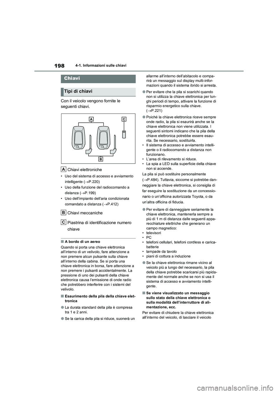 TOYOTA RAV4 PLUG-IN HYBRID 2022  Manuale duso (in Italian) 1984-1. Informazioni sulle chiavi
4-1.In formazioni s ulle  chiav i
Con il veicolo vengono fornite le  
seguenti chiavi. 
Chiavi elettroniche
• Uso del sistema di accesso e avviamento  
intelligente