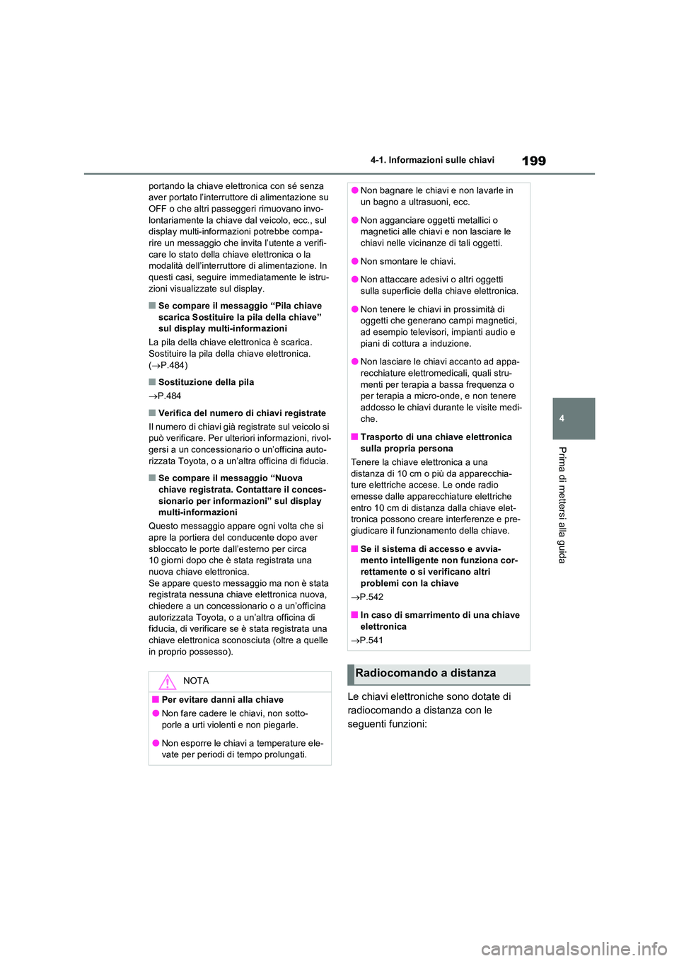 TOYOTA RAV4 PLUG-IN HYBRID 2022  Manuale duso (in Italian) 199
4 
4-1. Informazioni sulle chiavi
Prima di mettersi alla guida
portando la chiave elettronica con sé senza  aver portato l’interruttore di alimentazione su OFF o che altri passeggeri rimuovano 