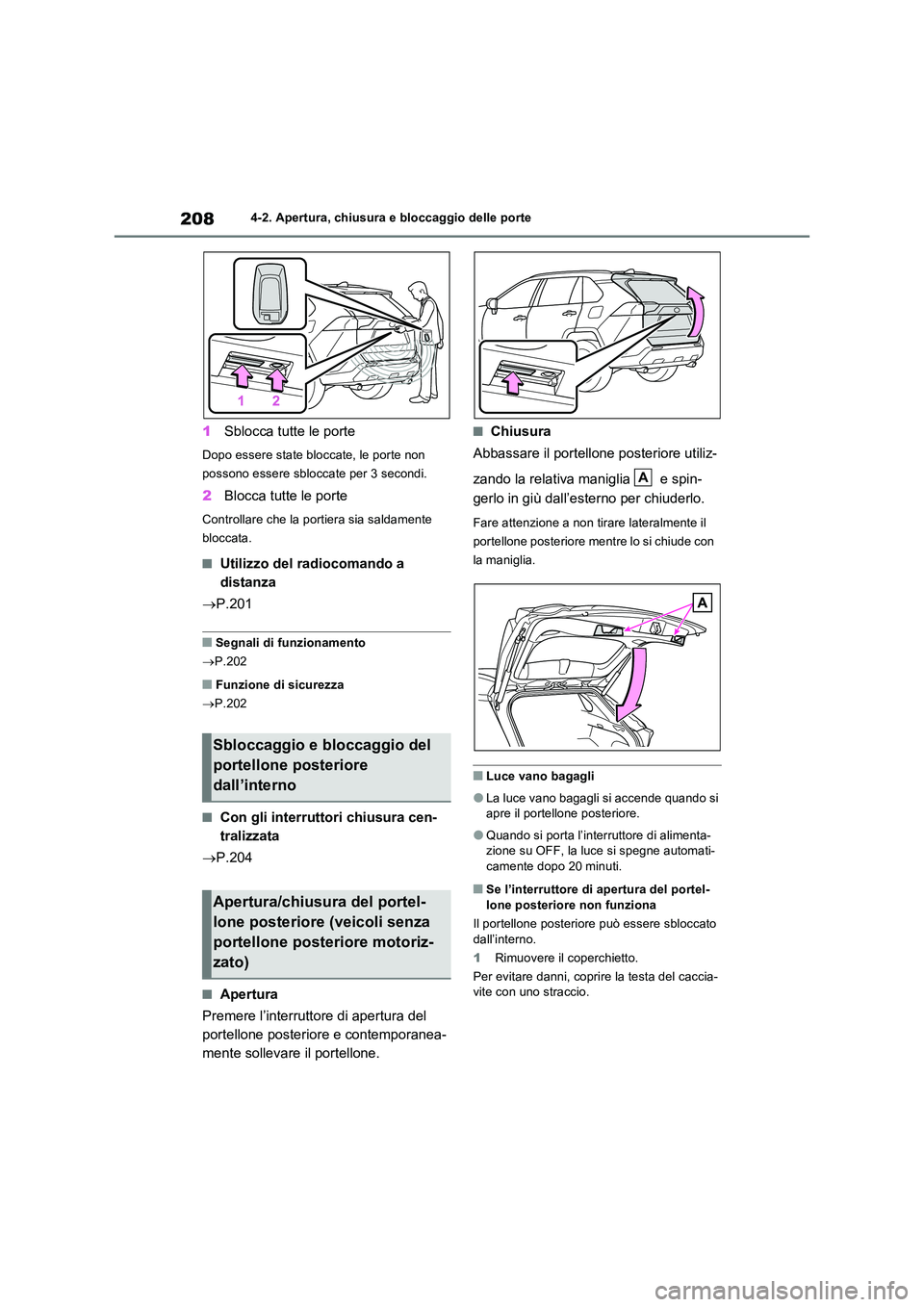 TOYOTA RAV4 PLUG-IN HYBRID 2022  Manuale duso (in Italian) 2084-2. Apertura, chiusura e bloccaggio delle porte
1Sblocca tutte le porte
Dopo essere state bloccate, le porte non  
possono essere sbloccate per 3 secondi.
2 Blocca tutte le porte
Controllare che l
