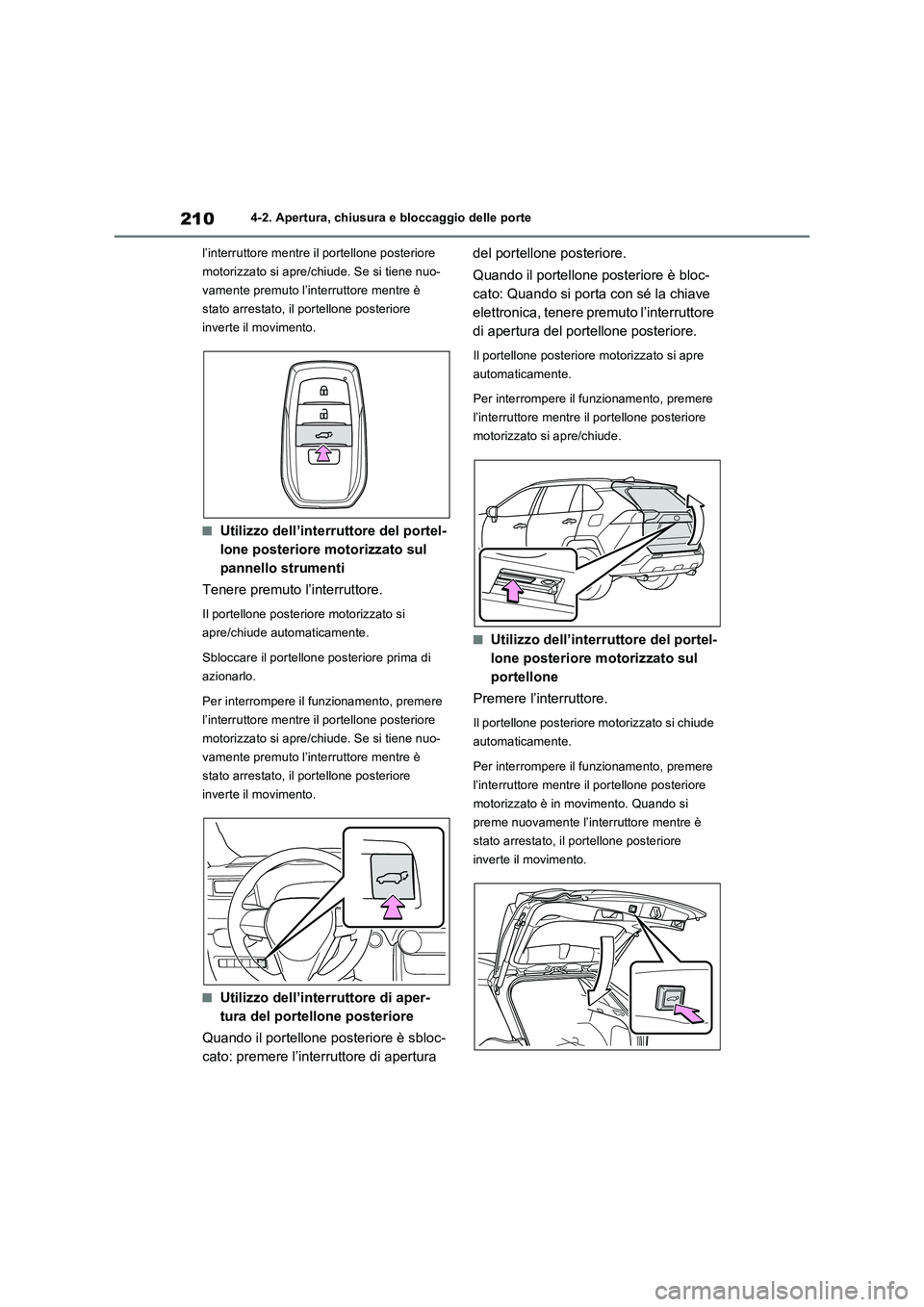 TOYOTA RAV4 PLUG-IN HYBRID 2022 Manuale duso (in Italian) 2104-2. Apertura, chiusura e bloccaggio delle porte
l’interruttore mentre il portellone posteriore
motorizzato si apre/chiude. Se si tiene nuo-
vamente premuto l’interruttore mentre è
stato arr TOYOTA RAV4 PLUG-IN HYBRID 2022 Manuale duso (in Italian) 2104-2. Apertura, chiusura e bloccaggio delle porte
l’interruttore mentre il portellone posteriore
motorizzato si apre/chiude. Se si tiene nuo-
vamente premuto l’interruttore mentre è
stato arr