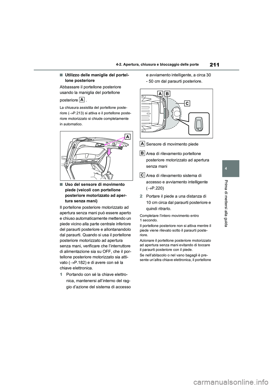 TOYOTA RAV4 PLUG-IN HYBRID 2022  Manuale duso (in Italian) 211
4 4-2. Apertura, chiusura e bloccaggio delle porte
Prima di mettersi alla guida
�QUtilizzo delle maniglie del portel-
lone posteriore
Abbassare il portellone posteriore 
usando la maniglia del por