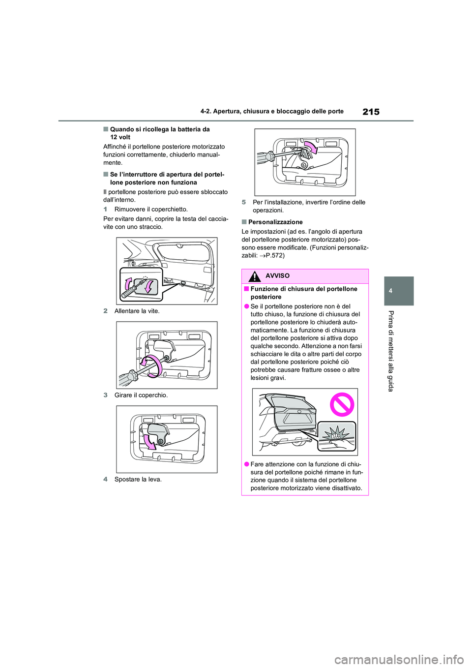 TOYOTA RAV4 PLUG-IN HYBRID 2022  Manuale duso (in Italian) 215
4 
4-2. Apertura, chiusura e bloccaggio delle porte
Prima di mettersi alla guida
�QQuando si ricollega la batteria da  12 volt 
Affinché il portellone posteriore motorizzato  funzioni correttamen