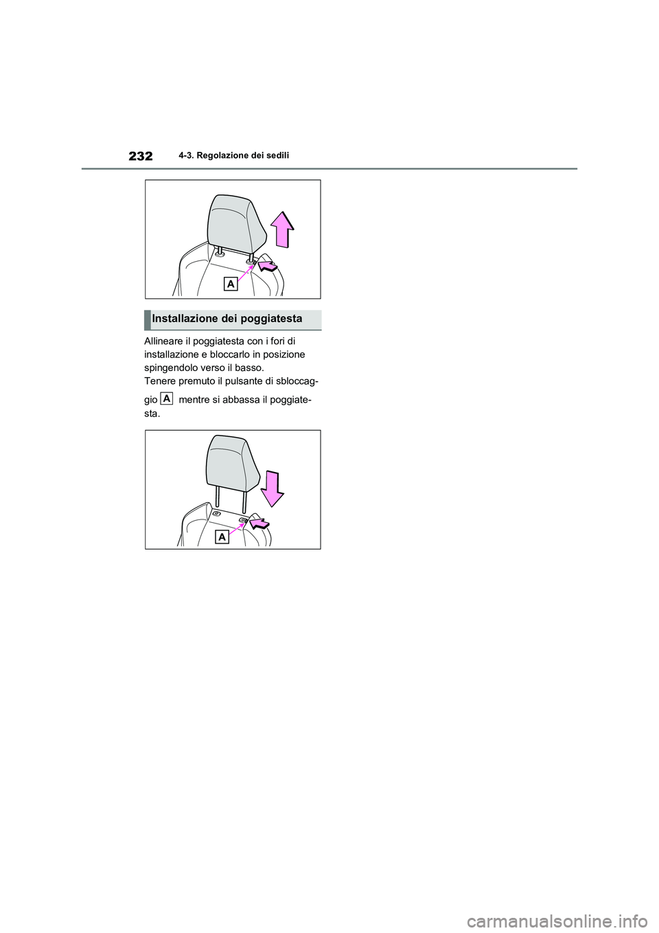 TOYOTA RAV4 PLUG-IN HYBRID 2022  Manuale duso (in Italian) 2324-3. Regolazione dei sedili
Allineare il poggiatesta con i fori di 
installazione e bloccarlo in posizione 
spingendolo verso il basso.
Tenere premuto il pulsante di sbloccag-
gio   mentre si abbas