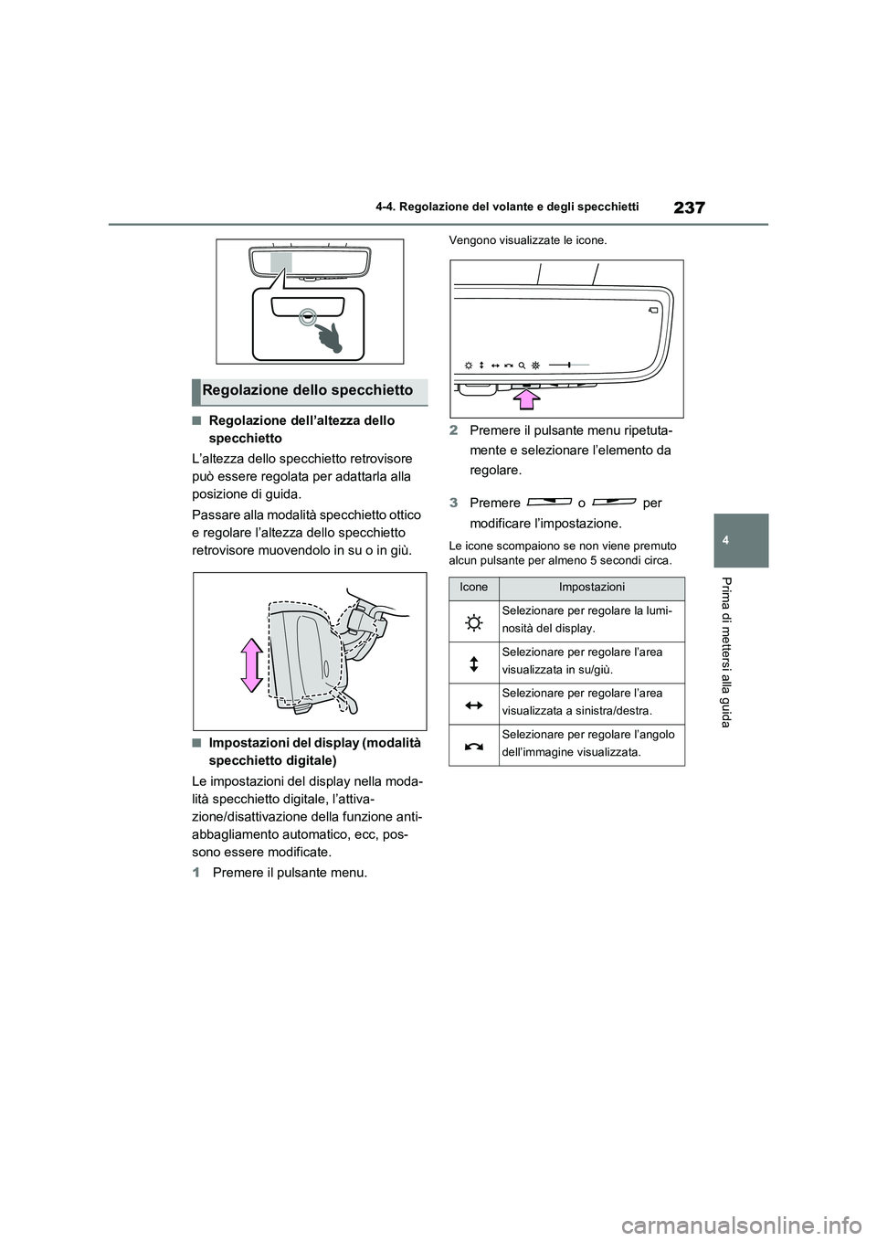 TOYOTA RAV4 PLUG-IN HYBRID 2022  Manuale duso (in Italian) 237
4 4-4. Regolazione del volante e degli specchietti
Prima di mettersi alla guida
�QRegolazione dell’altezza dello 
specchietto
L’altezza dello specchietto retrovisore 
può essere regolata per 