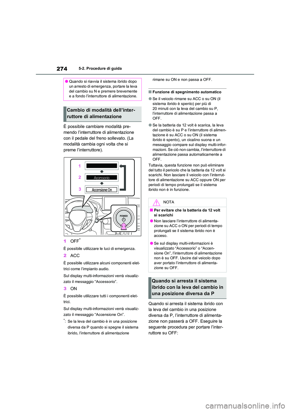 TOYOTA RAV4 PLUG-IN HYBRID 2022  Manuale duso (in Italian) 2745-2. Procedure di guida
È possibile cambiare modalità pre- 
mendo l’interruttore di alimentazione 
con il pedale del freno sollevato. (La 
modalità cambia ogni volta che si 
preme l’interrut