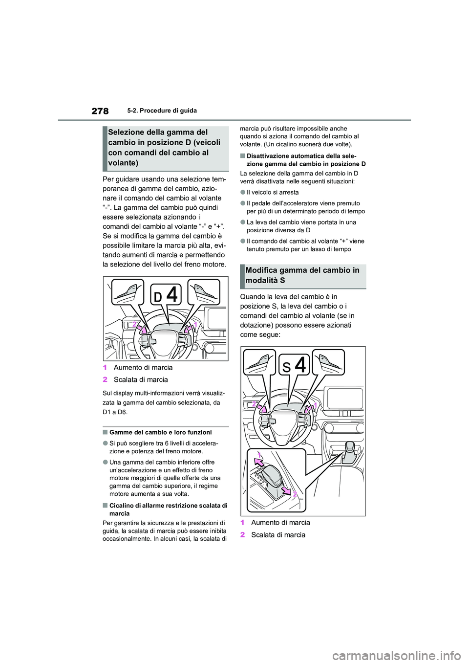 TOYOTA RAV4 PLUG-IN HYBRID 2022  Manuale duso (in Italian) 2785-2. Procedure di guida
Per guidare usando una selezione tem- 
poranea di gamma del cambio, azio-
nare il comando del cambio al volante 
“-”. La gamma del cambio può quindi 
essere selezionata