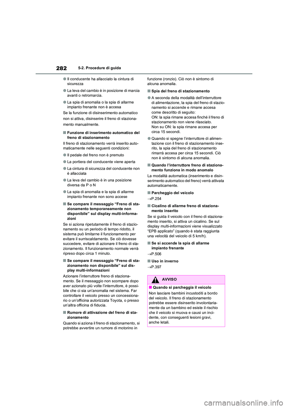 TOYOTA RAV4 PLUG-IN HYBRID 2022  Manuale duso (in Italian) 2825-2. Procedure di guida
�OIl conducente ha allacciato la cintura di  sicurezza
�OLa leva del cambio è in posizione di marcia avanti o retromarcia.
�OLa spia di anomalia o la spia di allarme impian