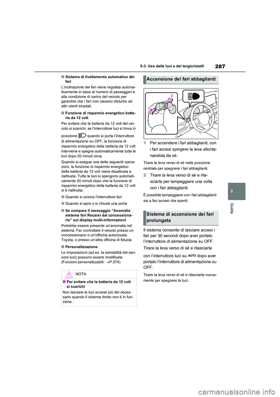 TOYOTA RAV4 PLUG-IN HYBRID 2022  Manuale duso (in Italian) 287
5 
5-3. Uso delle luci e dei tergicristalli
Guida
�QSistema di livellamento automatico dei  fari 
L’inclinazione dei fari viene regolata automa- ticamente in base al numero di passeggeri e  
all
