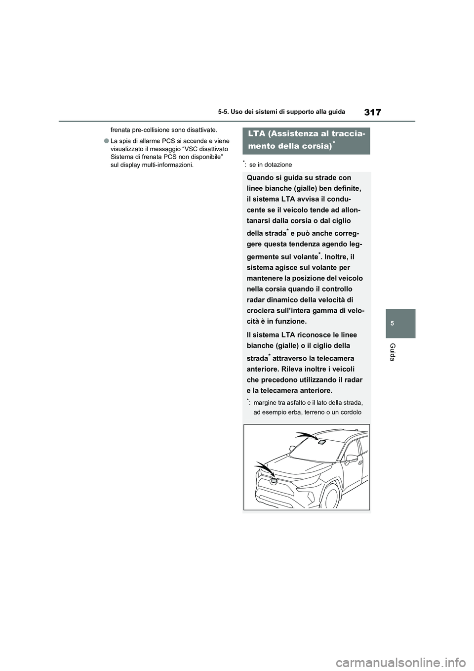 TOYOTA RAV4 PLUG-IN HYBRID 2022  Manuale duso (in Italian) 317
5 5-5. Uso dei sistemi di supporto alla guida
Guida
frenata pre-collisione sono disattivate.
�OLa spia di allarme PCS si accende e viene 
visualizzato il messaggio “VSC disattivato 
Sistema di f