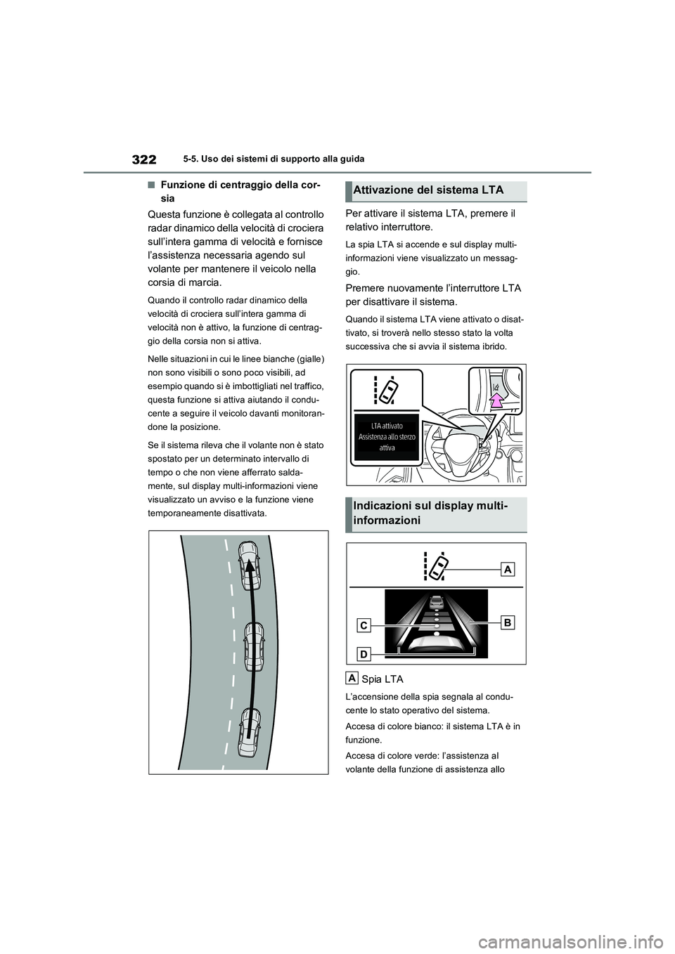 TOYOTA RAV4 PLUG-IN HYBRID 2022  Manuale duso (in Italian) 3225-5. Uso dei sistemi di supporto alla guida
�QFunzione di centraggio della cor-
sia
Questa funzione è collegata al controllo 
radar dinamico della velocità di crociera 
sull’intera gamma di vel