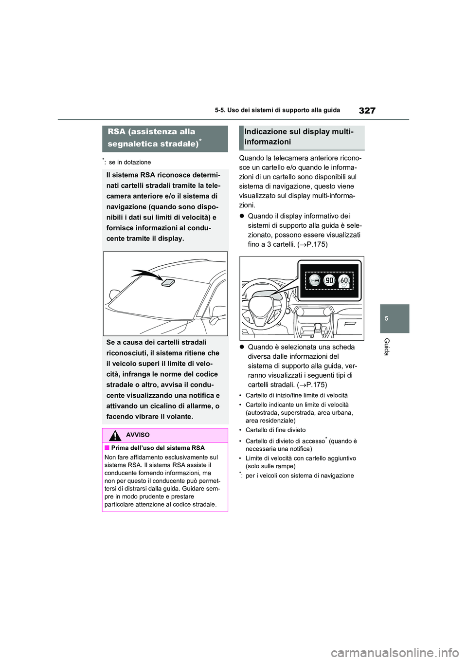 TOYOTA RAV4 PLUG-IN HYBRID 2022  Manuale duso (in Italian) 327
5 
5-5. Uso dei sistemi di supporto alla guida
Guida
*: se in dotazioneQuando la telecamera anteriore ricono- 
sce un cartello e/o quando le informa-
zioni di un cartello sono disponibili sul 
sis