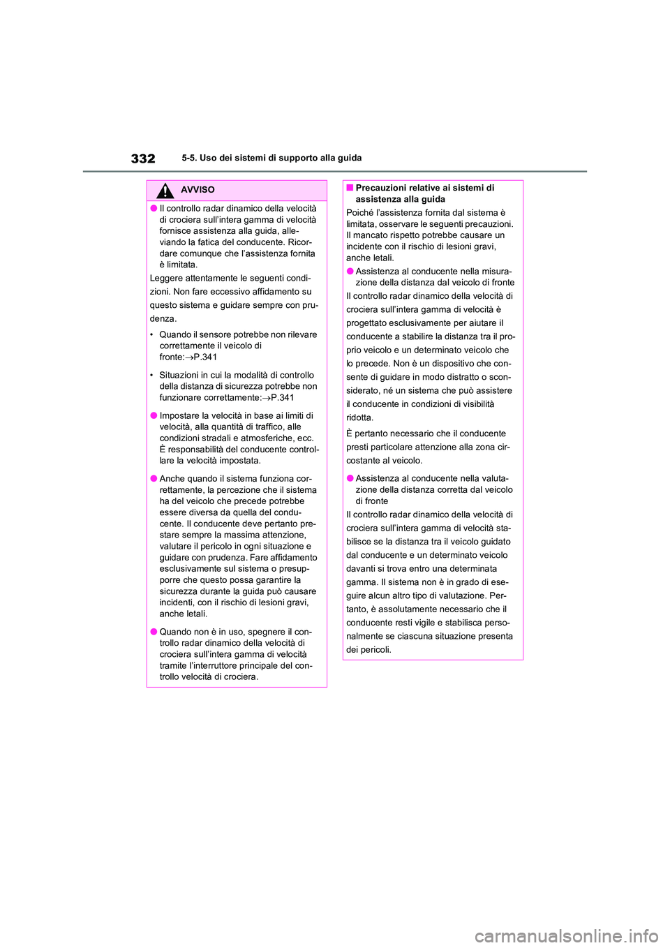 TOYOTA RAV4 PLUG-IN HYBRID 2022  Manuale duso (in Italian) 3325-5. Uso dei sistemi di supporto alla guida
AVVISO
�OIl controllo radar dinamico della velocità  
di crociera sull’intera gamma di velocità  fornisce assistenza alla guida, alle-viando la fatic