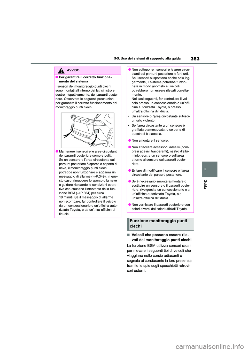 TOYOTA RAV4 PLUG-IN HYBRID 2022  Manuale duso (in Italian) 363
5 
5-5. Uso dei sistemi di supporto alla guida
Guida
�QVeicoli che possono essere rile- 
vati dal monitoraggio punti ciechi 
La funzione BSM utilizza sensori radar  
per rilevare i seguenti tipi d