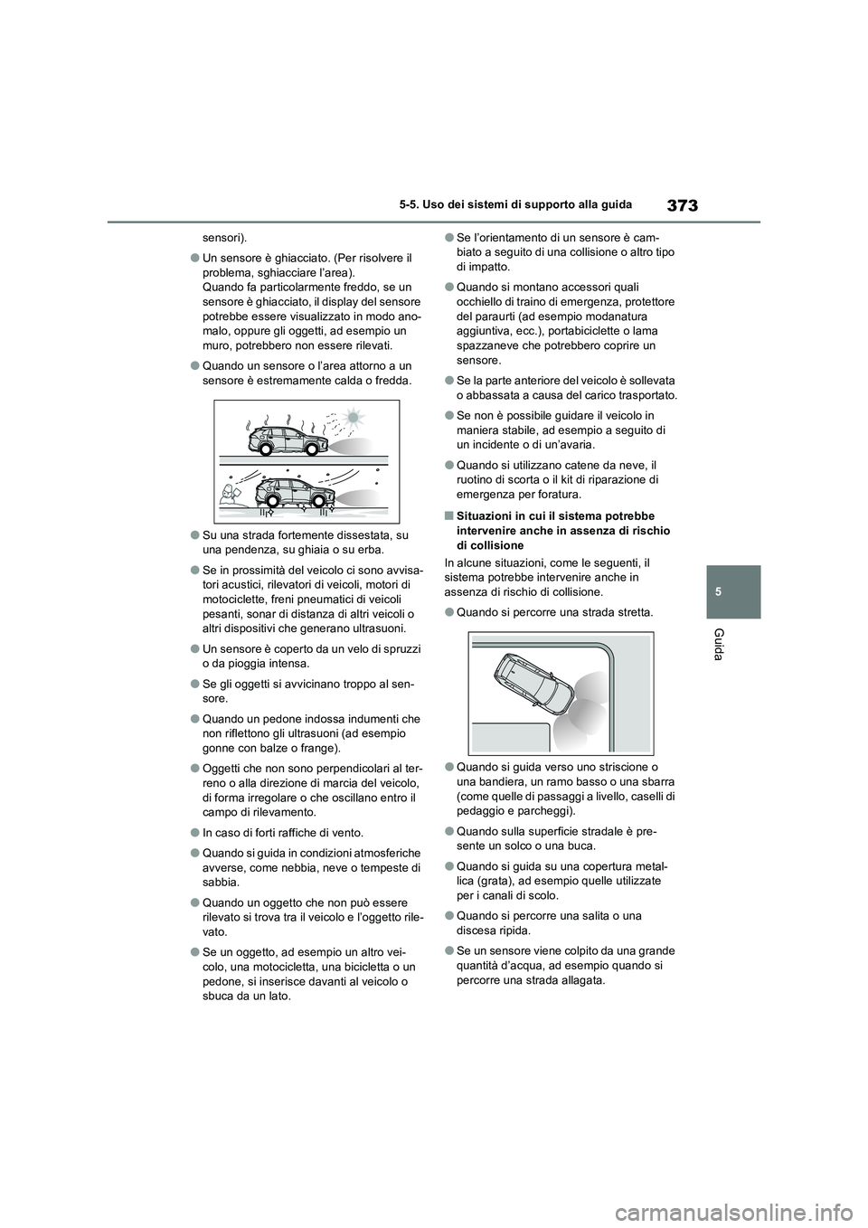 TOYOTA RAV4 PLUG-IN HYBRID 2022  Manuale duso (in Italian) 373
5 5-5. Uso dei sistemi di supporto alla guida
Guida
sensori).
�OUn sensore è ghiacciato. (Per risolvere il 
problema, sghiacciare l’area). 
Quando fa particolarmente freddo, se un 
sensore è g
