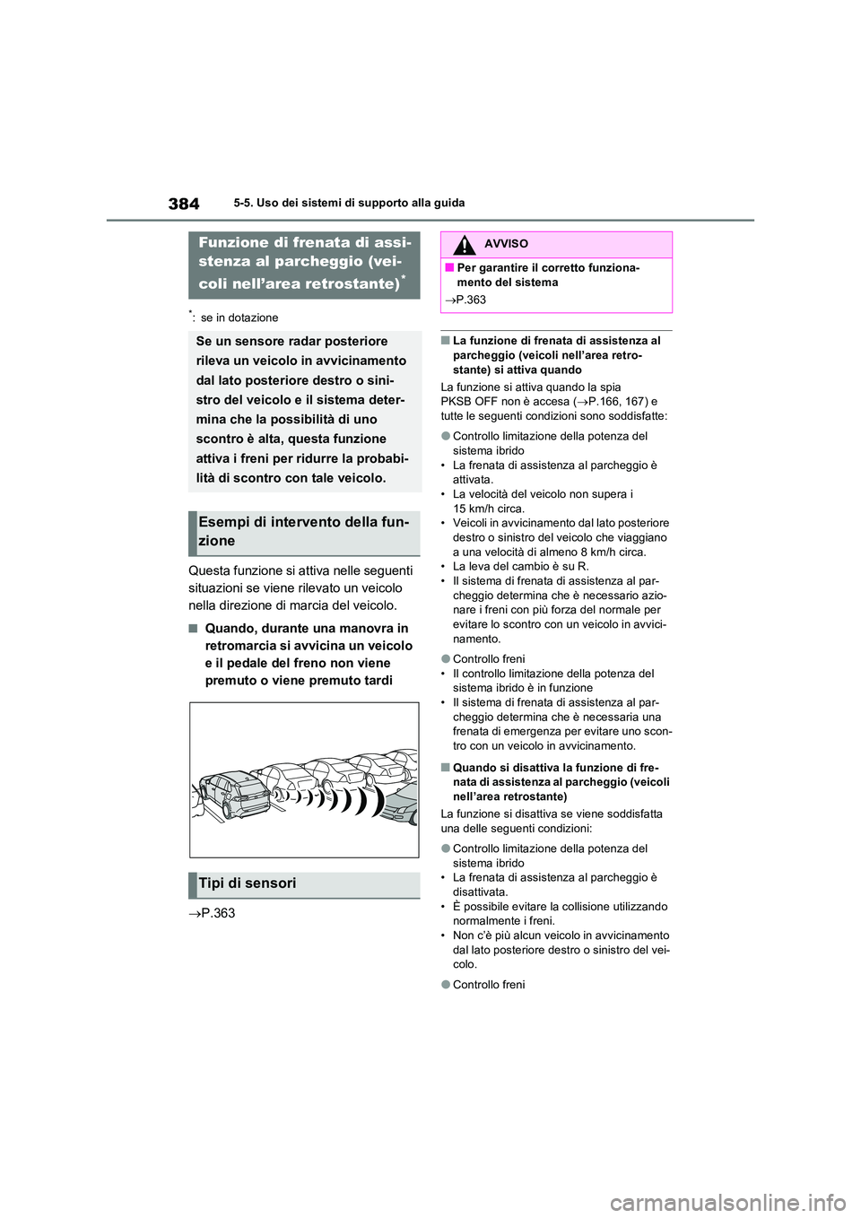 TOYOTA RAV4 PLUG-IN HYBRID 2022  Manuale duso (in Italian) 3845-5. Uso dei sistemi di supporto alla guida
*: se in dotazione
Questa funzione si attiva nelle seguenti  
situazioni se viene rilevato un veicolo 
nella direzione di marcia del veicolo.
�QQuando, d
