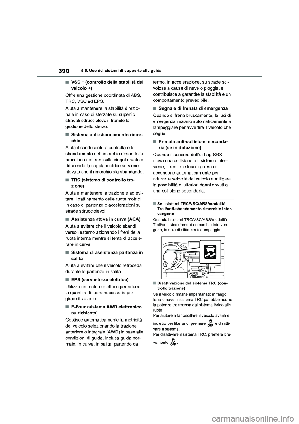 TOYOTA RAV4 PLUG-IN HYBRID 2022  Manuale duso (in Italian) 3905-5. Uso dei sistemi di supporto alla guida
�QVSC + (controllo della stabilità del 
veicolo +)
Offre una gestione coordinata di ABS, 
TRC, VSC ed EPS.
Aiuta a mantenere la stabilità direzio-
nale