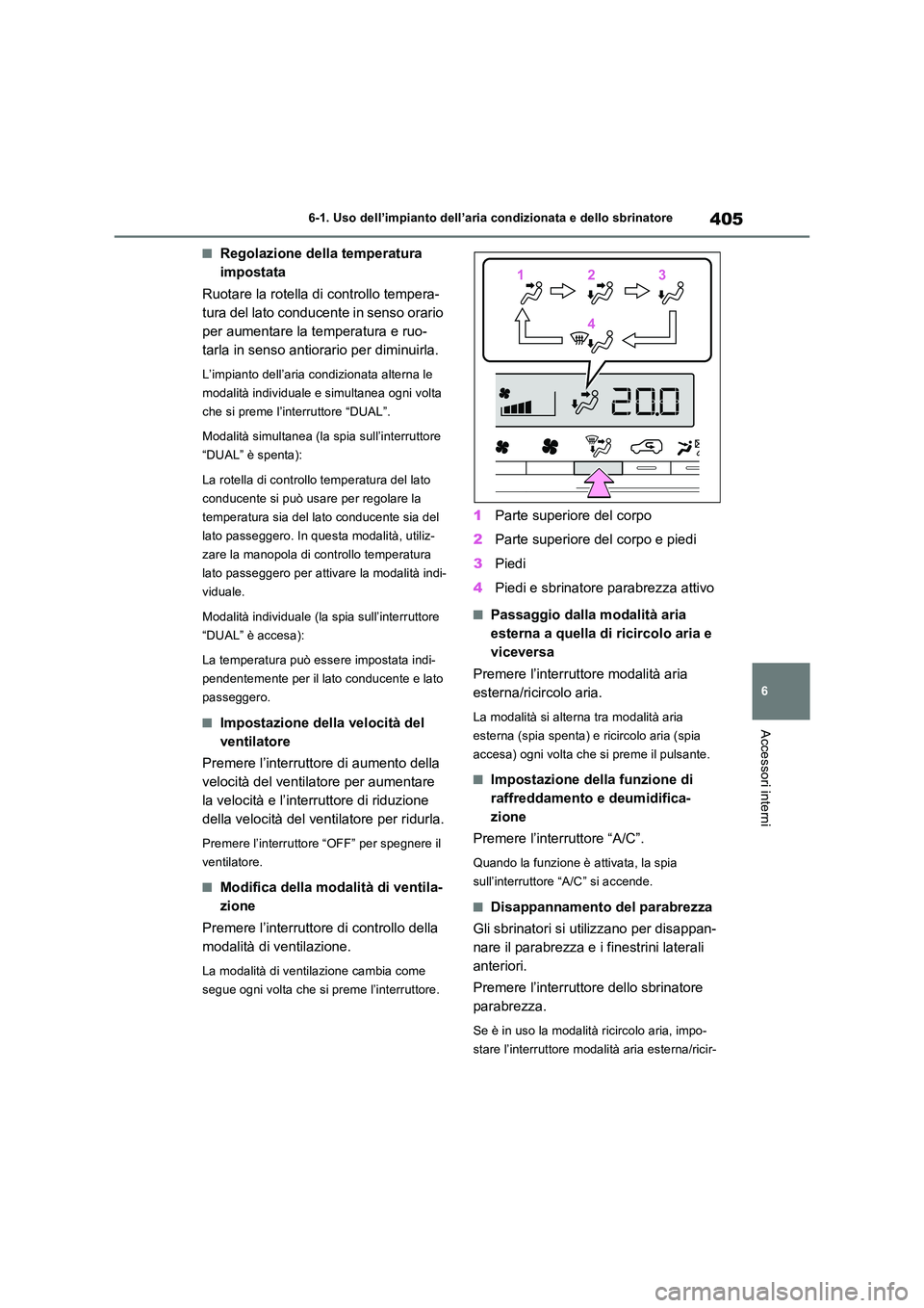 TOYOTA RAV4 PLUG-IN HYBRID 2022  Manuale duso (in Italian) 405
6 
6-1. Uso dell’impianto dell’aria condizionata e dello sbrinatore
Accessori interni
�QRegolazione della temperatura  
impostata 
Ruotare la rotella di controllo tempera- 
tura del lato condu