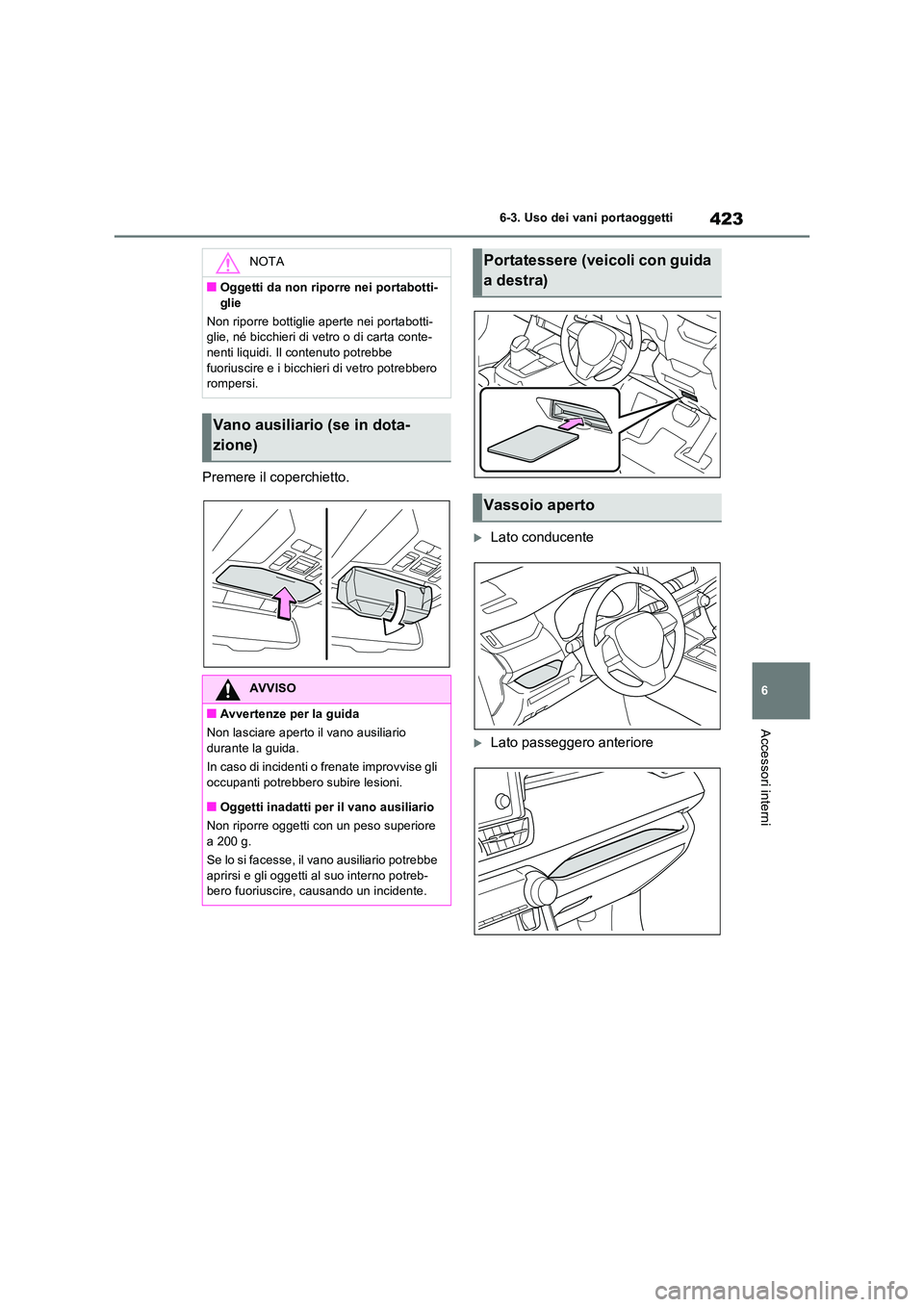 TOYOTA RAV4 PLUG-IN HYBRID 2022  Manuale duso (in Italian) 423
6 
6-3. Uso dei vani portaoggetti
Accessori interni
Premere il coperchietto.
Lato conducente
Lato passeggero anteriore
NOTA
�QOggetti da non riporre nei portabotti- 
glie 
Non riporre bottig