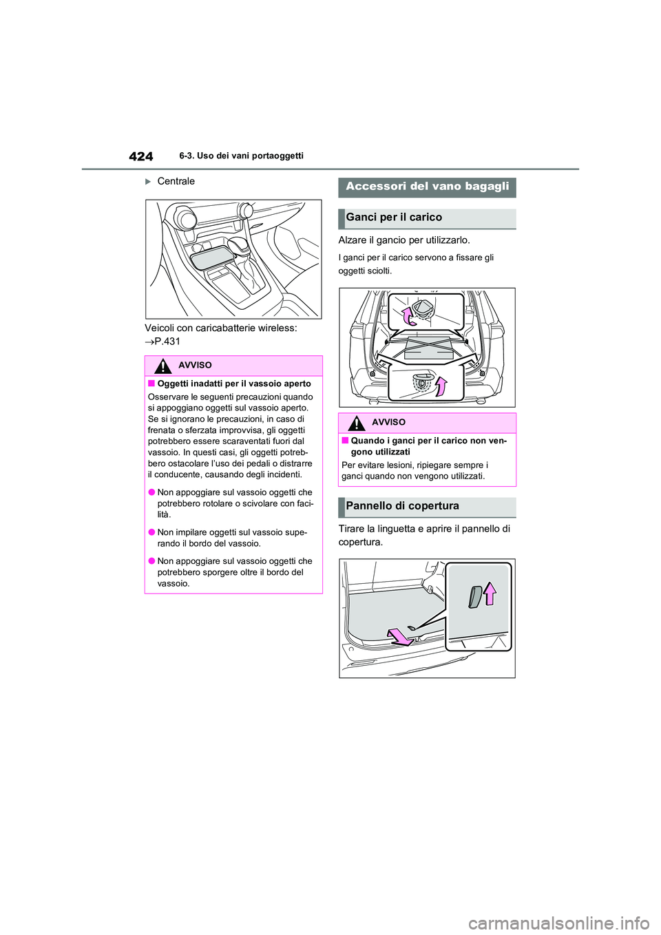 TOYOTA RAV4 PLUG-IN HYBRID 2022  Manuale duso (in Italian) 4246-3. Uso dei vani portaoggetti
Centrale 
Veicoli con caricabatterie wireless:  
 P.431 
Alzare il gancio per utilizzarlo.
I ganci per il carico servono a fissare gli  
oggetti sciolti.
Tirare