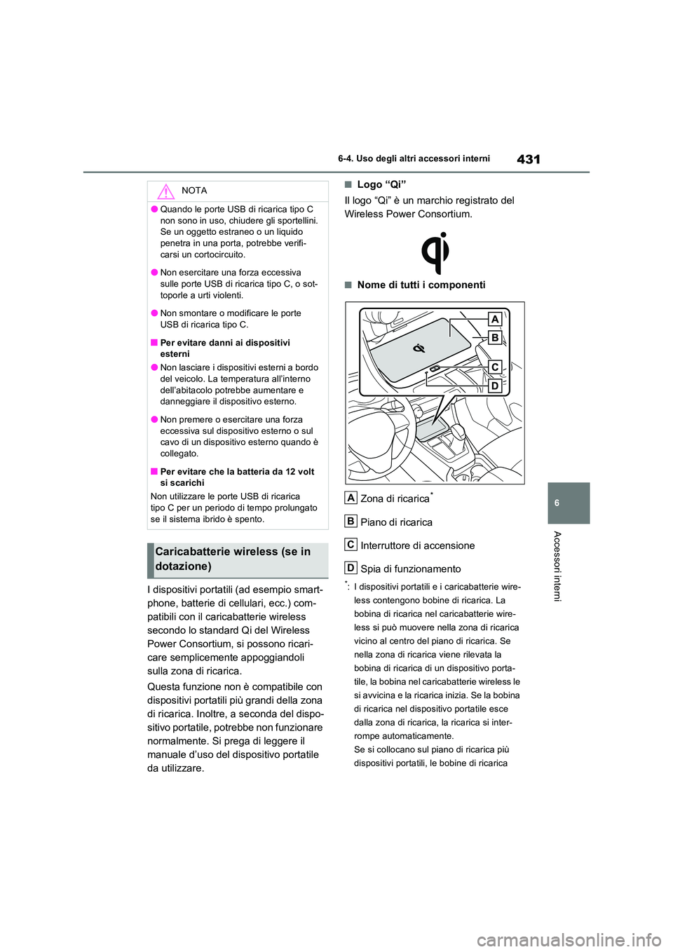 TOYOTA RAV4 PLUG-IN HYBRID 2022  Manuale duso (in Italian) 431
6 
6-4. Uso degli altri accessori interni
Accessori interni
I dispositivi portatili (ad esempio smart- 
phone, batterie di cellulari, ecc.) com-
patibili con il caricabatterie wireless 
secondo lo