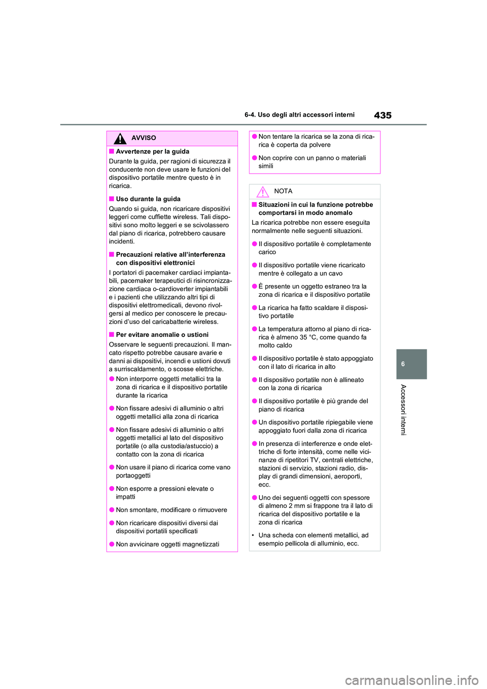 TOYOTA RAV4 PLUG-IN HYBRID 2022  Manuale duso (in Italian) 435
6 
6-4. Uso degli altri accessori interni
Accessori interni
AVVISO
�QAvvertenze per la guida 
Durante la guida, per ragioni di sicurezza il  
conducente non deve usare le funzioni del  dispositivo
