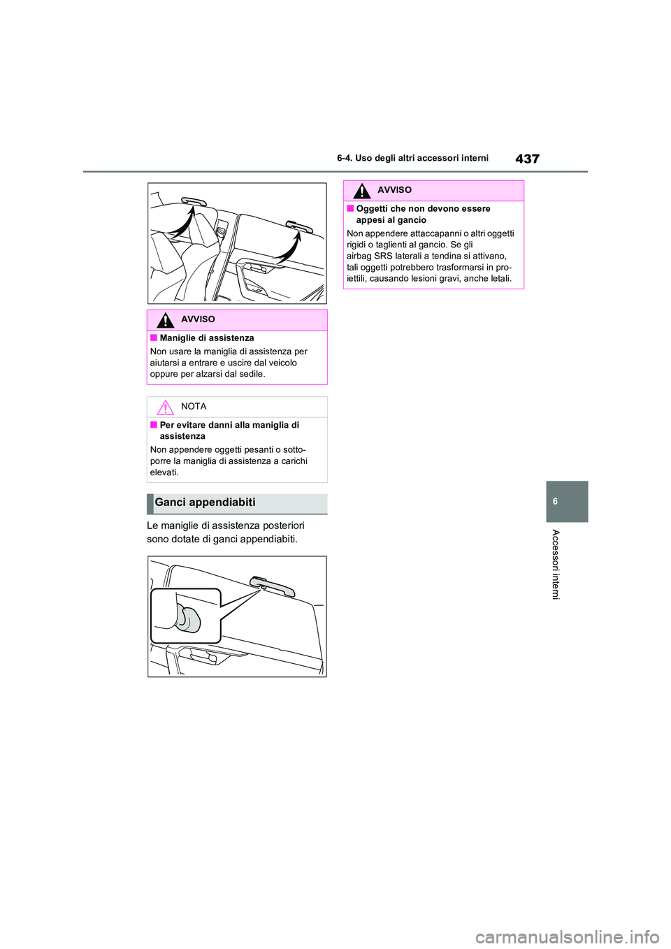 TOYOTA RAV4 PLUG-IN HYBRID 2022  Manuale duso (in Italian) 437
6 
6-4. Uso degli altri accessori interni
Accessori interniLe maniglie di assistenza posteriori  
sono dotate di ganci appendiabiti.
AVVISO
�QManiglie di assistenza 
Non usare la maniglia di assis