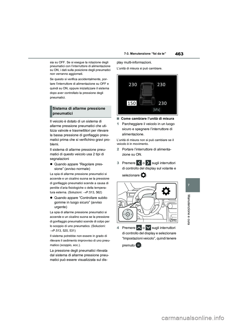 TOYOTA RAV4 PLUG-IN HYBRID 2022  Manuale duso (in Italian) 463
7 7-3. Manutenzione “fai da te”
Manutenzione e cura
sia su OFF. Se si esegue la rotazione degli 
pneumatici con l’interruttore di alimentazione 
su ON, i dati sulla posizione degli pneumatic