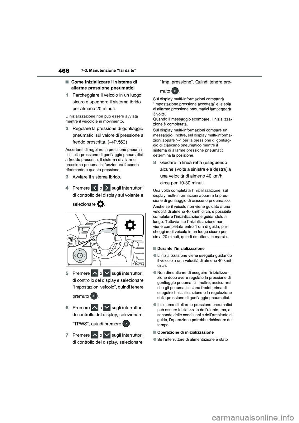 TOYOTA RAV4 PLUG-IN HYBRID 2022  Manuale duso (in Italian) 4667-3. Manutenzione “fai da te”
�QCome inizializzare il sistema di 
allarme pressione pneumatici
1Parcheggiare il veicolo in un luogo 
sicuro e spegnere il sistema ibrido 
per almeno 20 minuti.
L