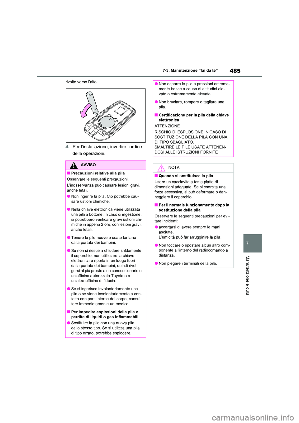 TOYOTA RAV4 PLUG-IN HYBRID 2022  Manuale duso (in Italian) 485
7 
7-3. Manutenzione “fai da te”
Manutenzione e cura
rivolto verso l’alto.
4 Per l’installazione, invertire l’ordine  
delle operazioni.
AVVISO
�QPrecauzioni relative alla pila 
Osservar