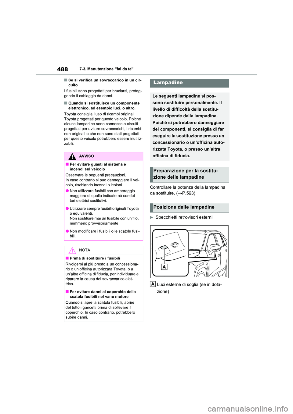 TOYOTA RAV4 PLUG-IN HYBRID 2022  Manuale duso (in Italian) 4887-3. Manutenzione “fai da te”
�QSe si verifica un sovraccarico in un cir- cuito 
I fusibili sono progettati  per bruciarsi, proteg- gendo il cablaggio da danni.
�QQuando si sostituisce un compo