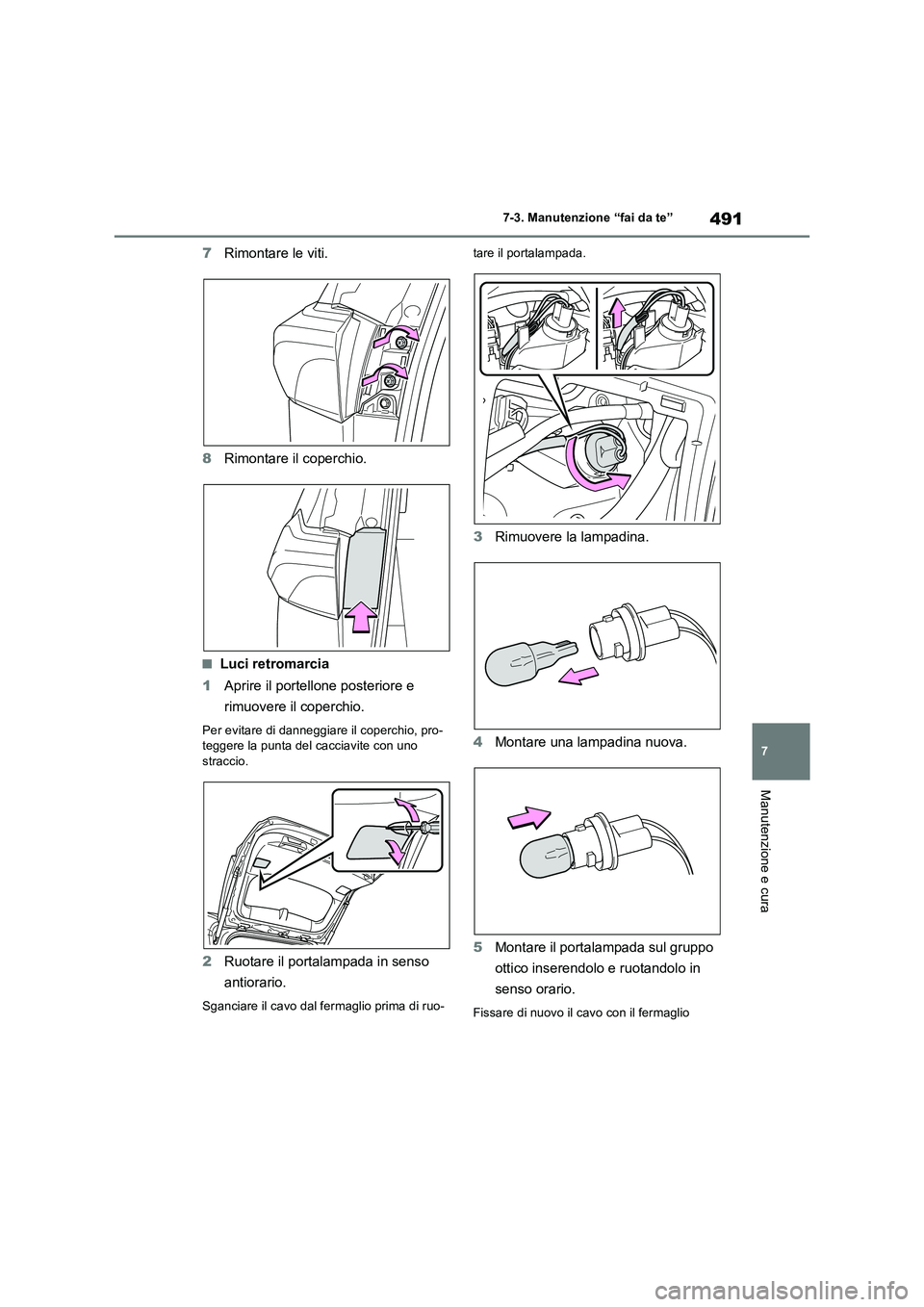 TOYOTA RAV4 PLUG-IN HYBRID 2022  Manuale duso (in Italian) 491
7 7-3. Manutenzione “fai da te”
Manutenzione e cura
7Rimontare le viti.
8Rimontare il coperchio.
�QLuci retromarcia
1Aprire il portellone posteriore e 
rimuovere il coperchio.
Per evitare di d