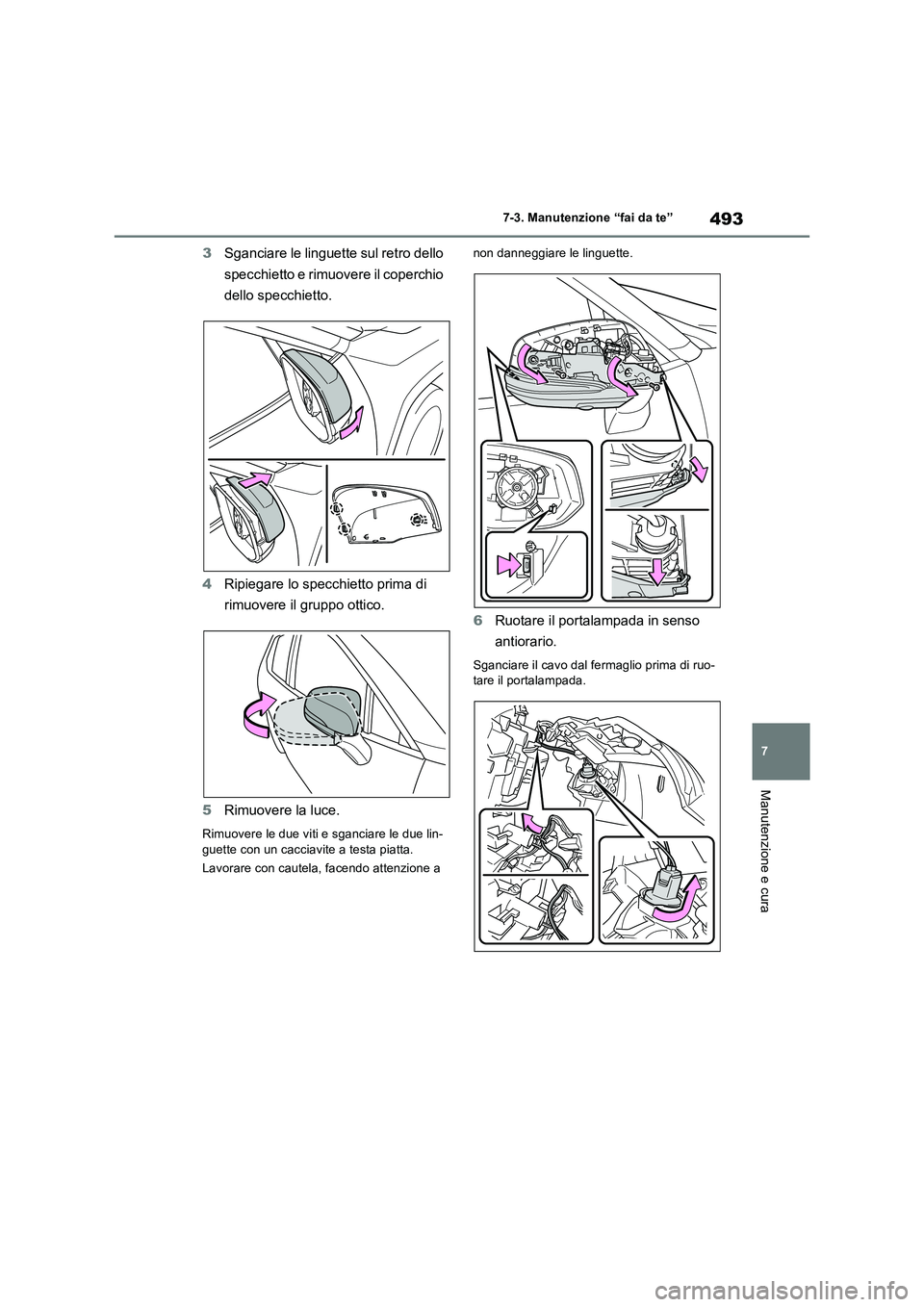 TOYOTA RAV4 PLUG-IN HYBRID 2022  Manuale duso (in Italian) 493
7 7-3. Manutenzione “fai da te”
Manutenzione e cura
3Sganciare le linguette sul retro dello 
specchietto e rimuovere il coperchio 
dello specchietto.
4Ripiegare lo specchietto prima di 
rimuov