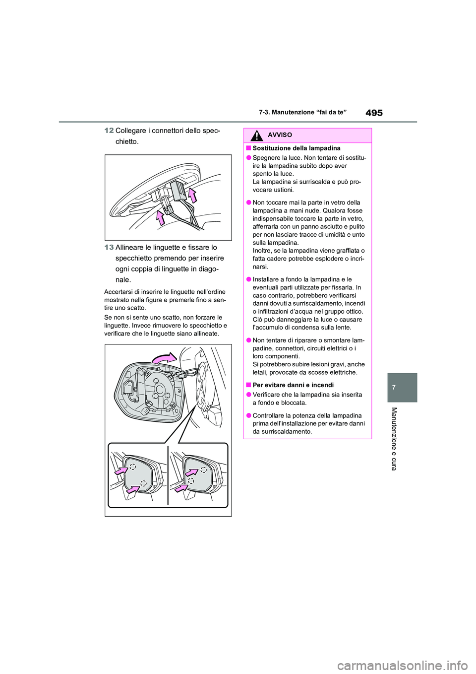 TOYOTA RAV4 PLUG-IN HYBRID 2022  Manuale duso (in Italian) 495
7 
7-3. Manutenzione “fai da te”
Manutenzione e cura
12 Collegare i connettori dello spec- 
chietto. 
13 Allineare le linguette e fissare lo  
specchietto premendo per inserire  
ogni coppia d