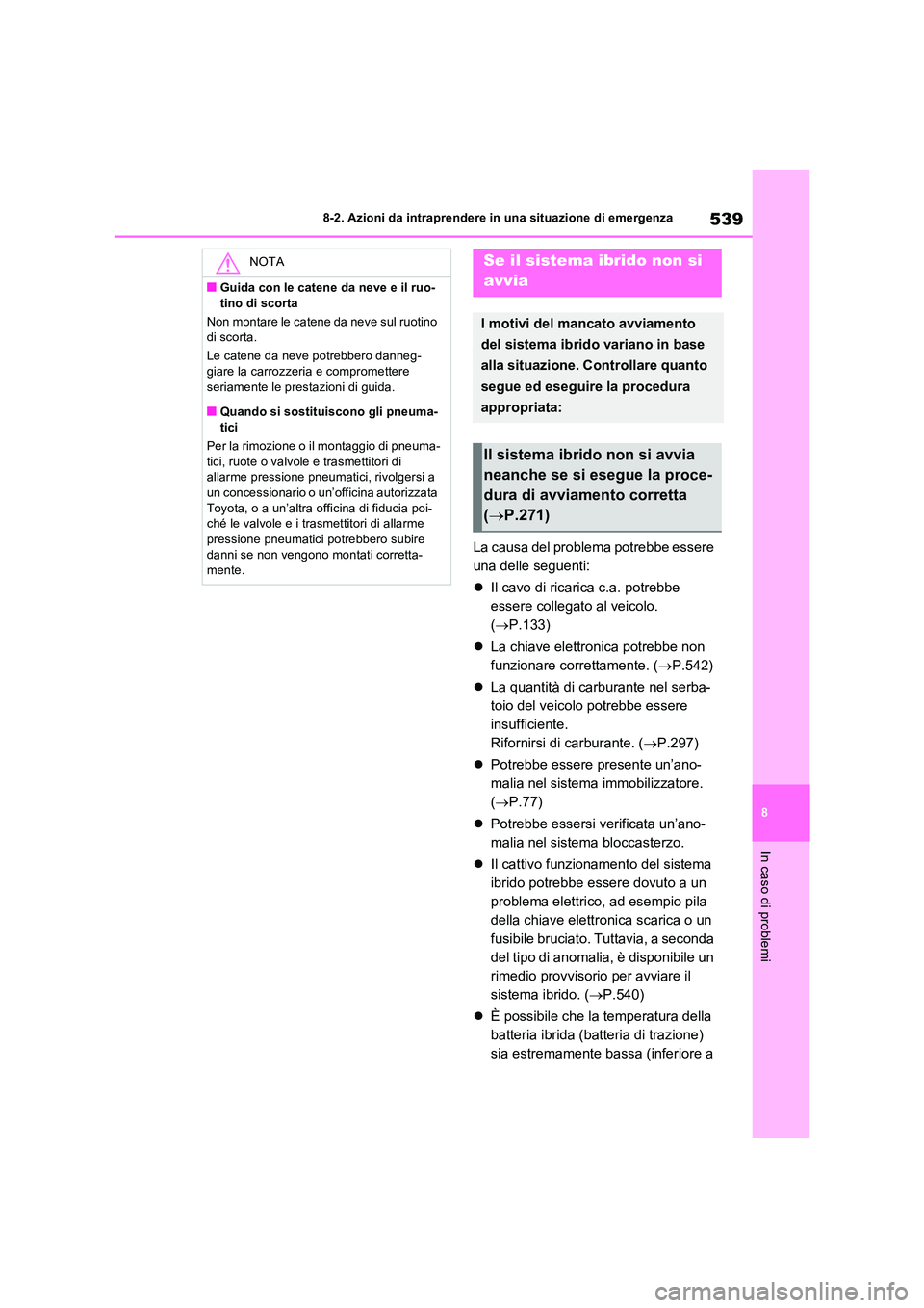 TOYOTA RAV4 PLUG-IN HYBRID 2022  Manuale duso (in Italian) 539
8 
8-2. Azioni da intraprendere in una situazione di emergenza
In caso di problemi
La causa del problema potrebbe essere  
una delle seguenti: 
 Il cavo di ricarica c.a. potrebbe  
essere colle