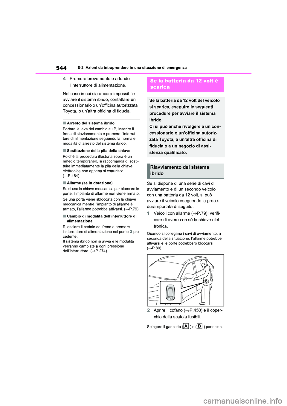 TOYOTA RAV4 PLUG-IN HYBRID 2022  Manuale duso (in Italian) 5448-2. Azioni da intraprendere in una situazione di emergenza
4Premere brevemente e a fondo  
l’interruttore di alimentazione. 
Nel caso in cui sia ancora impossibile  
avviare il sistema ibrido, c