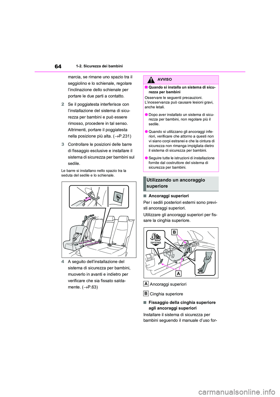 TOYOTA RAV4 PLUG-IN HYBRID 2022  Manuale duso (in Italian) 641-2. Sicurezza dei bambini
marcia, se rimane uno spazio tra il  
seggiolino e lo schienale, regolare  
l’inclinazione dello schienale per  
portare le due parti a contatto. 
2 Se il poggiatesta in