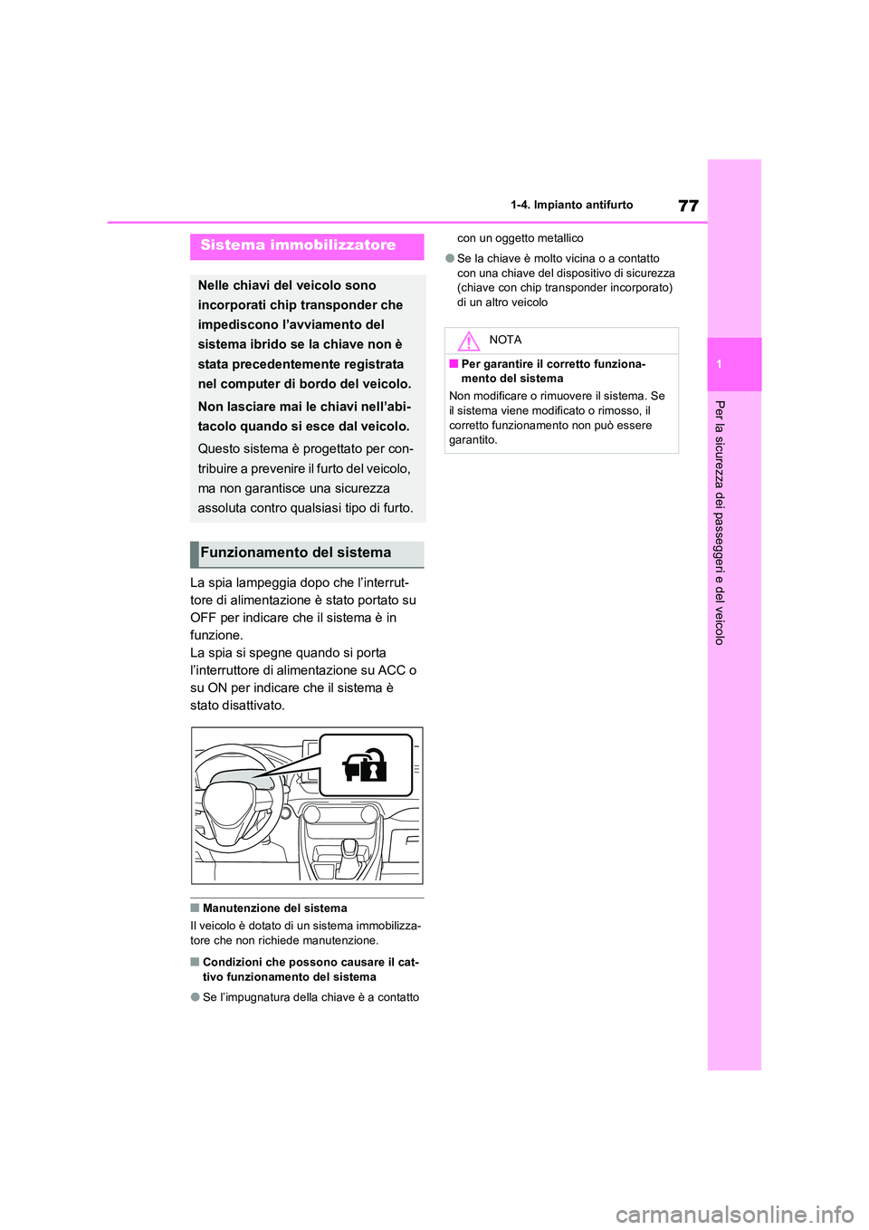 TOYOTA RAV4 PLUG-IN HYBRID 2022  Manuale duso (in Italian) 77
1 
1-4. Impianto antifurto
Per la sicurezza dei passeggeri e del veicolo
1-4.Impianto antifurto
La spia lampeggia dopo che l’interrut- 
tore di alimentazione è stato portato su 
OFF per indicare