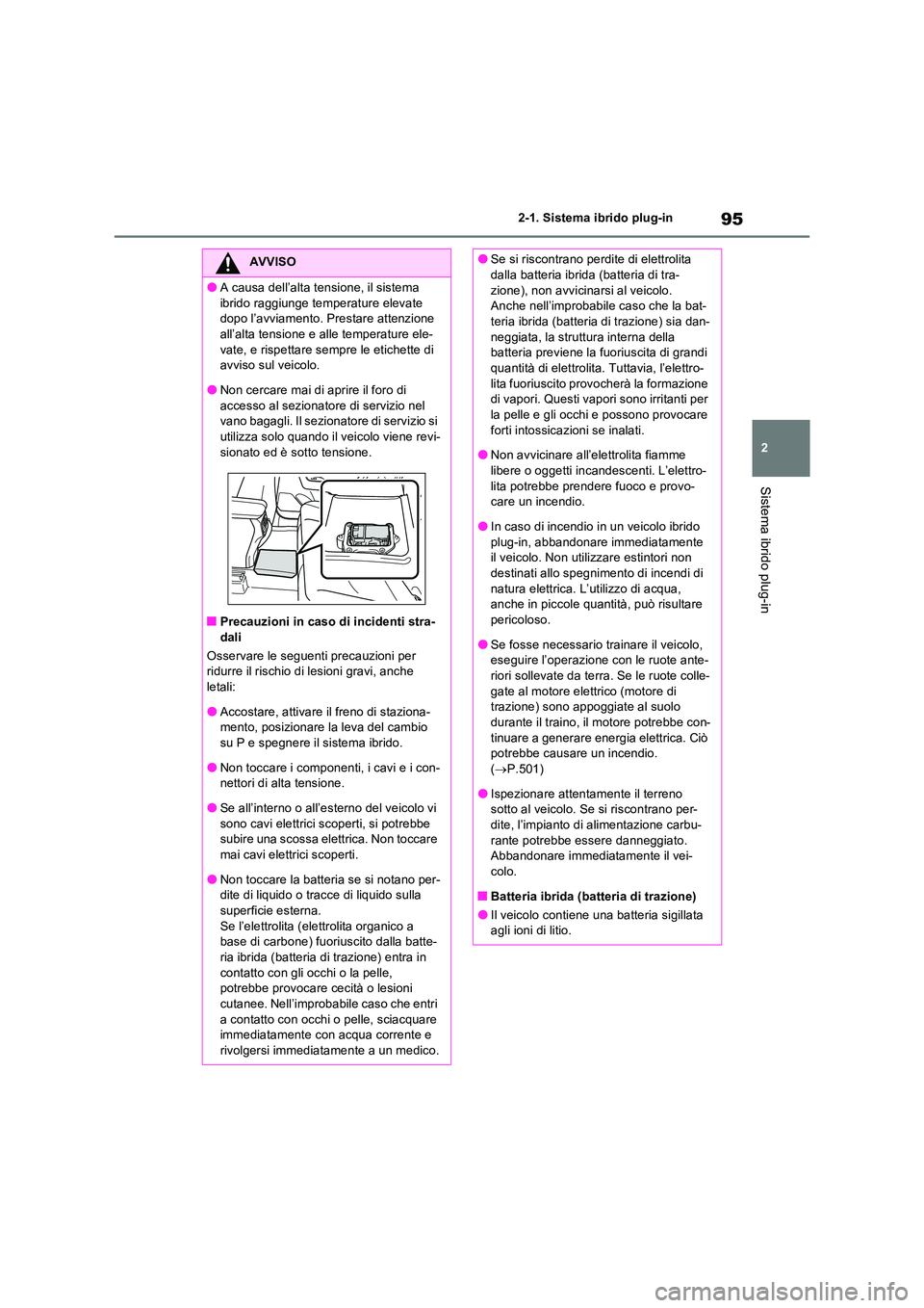 TOYOTA RAV4 PLUG-IN HYBRID 2022  Manuale duso (in Italian) 95
2 
2-1. Sistema ibrido plug-in
Sistema ibrido plug-in
AVVISO
�OA causa dell’alta tensione, il sistema  
ibrido raggiunge temperature elevate  dopo l’avviamento. Prestare attenzione all’alta t