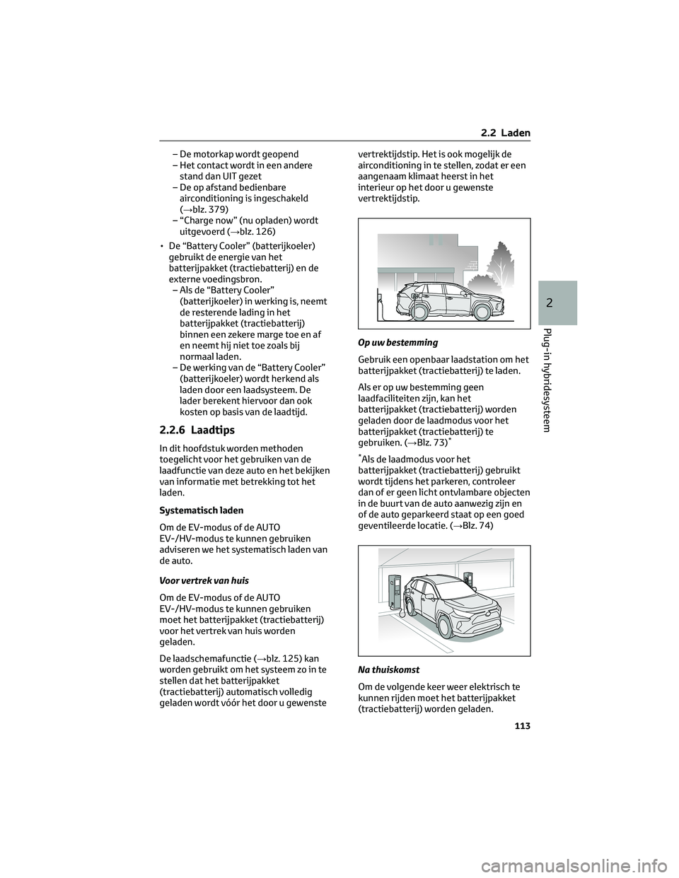 TOYOTA RAV4 PLUG-IN HYBRID 2022 Instructieboekje (in Dutch) – De motorkap wordt geopend
– Het contact wordt in een andere
stand dan UIT gezet
– De op afstand bedienbare
airconditioning is ingeschakeld
(→blz. 379)
– “Charge now” (nu opladen) wordt TOYOTA RAV4 PLUG-IN HYBRID 2022 Instructieboekje (in Dutch) – De motorkap wordt geopend
– Het contact wordt in een andere
stand dan UIT gezet
– De op afstand bedienbare
airconditioning is ingeschakeld
(→blz. 379)
– “Charge now” (nu opladen) wordt