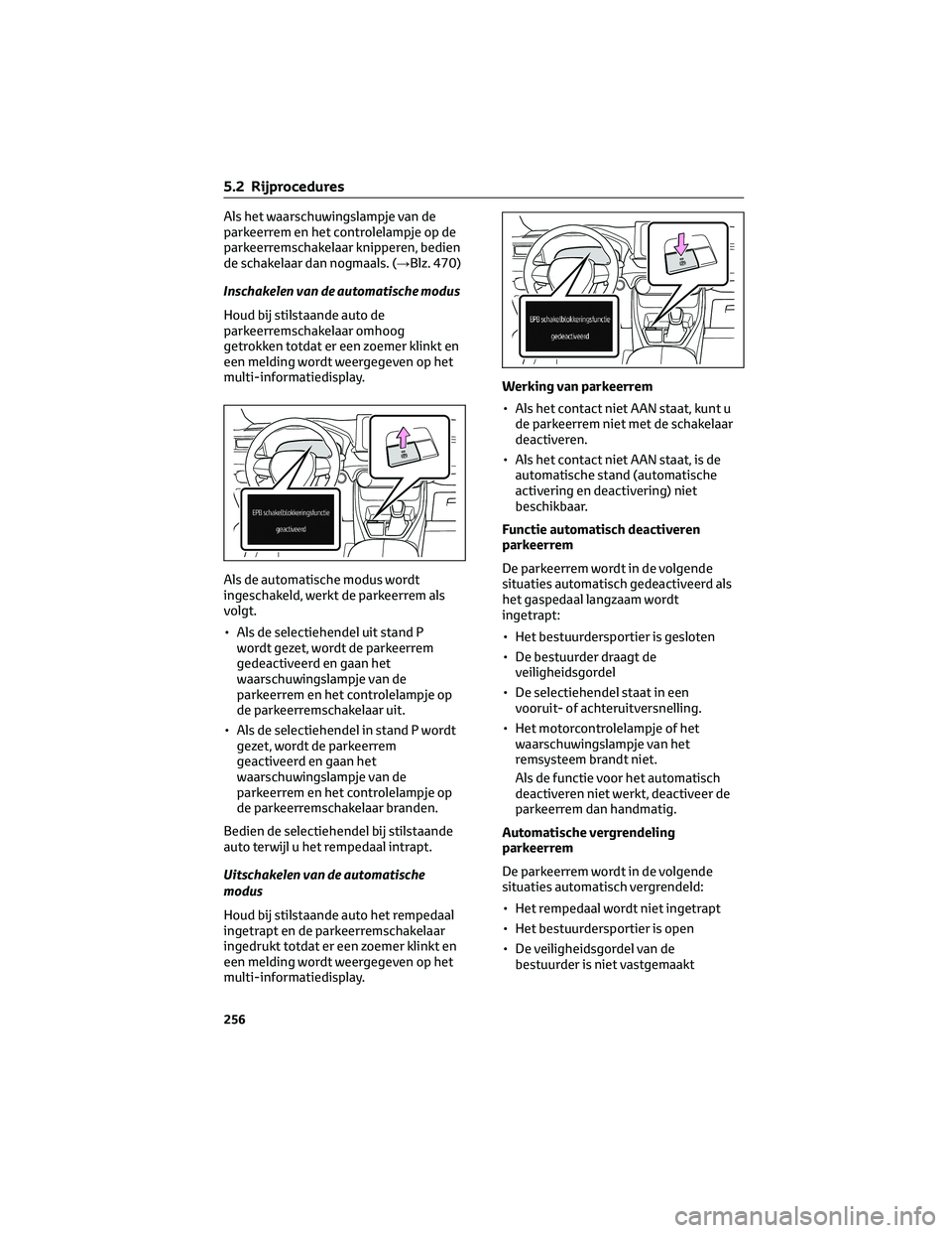 TOYOTA RAV4 PLUG-IN HYBRID 2022 Instructieboekje (in Dutch) Als het waarschuwingslampje van de
parkeerrem en het controlelampje op de
parkeerremschakelaar knipperen, bedien
de schakelaar dan nogmaals. (→Blz. 470)
Inschakelen van de automatische modus
Houd bi TOYOTA RAV4 PLUG-IN HYBRID 2022 Instructieboekje (in Dutch) Als het waarschuwingslampje van de
parkeerrem en het controlelampje op de
parkeerremschakelaar knipperen, bedien
de schakelaar dan nogmaals. (→Blz. 470)
Inschakelen van de automatische modus
Houd bi