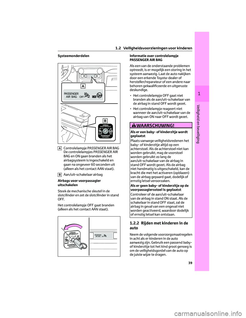 TOYOTA RAV4 PLUG-IN HYBRID 2022 Instructieboekje (in Dutch) Systeemonderdelen
AControlelampje PASSENGER AIR BAG
De controlelampjes PASSENGER AIR
BAG en ON gaan branden als het
airbagsysteem is ingeschakeld en
gaan na ongeveer 60 seconden uit
(alleen als het co TOYOTA RAV4 PLUG-IN HYBRID 2022 Instructieboekje (in Dutch) Systeemonderdelen
AControlelampje PASSENGER AIR BAG
De controlelampjes PASSENGER AIR
BAG en ON gaan branden als het
airbagsysteem is ingeschakeld en
gaan na ongeveer 60 seconden uit
(alleen als het co