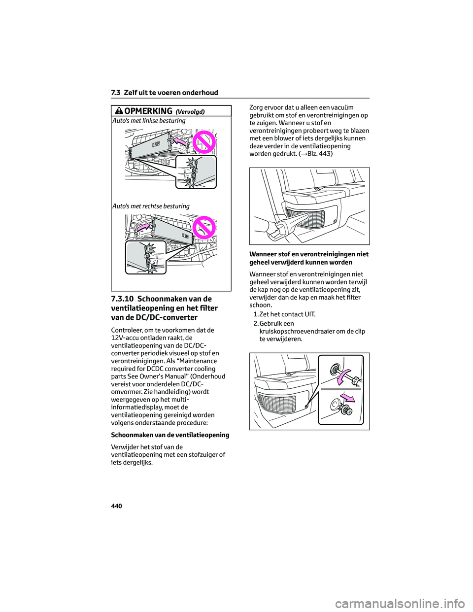 TOYOTA RAV4 PLUG-IN HYBRID 2022 Instructieboekje (in Dutch) OPMERKING(Vervolgd)
Auto's met linkse besturing
Auto's met rechtse besturing
7.3.10 Schoonmaken van de
ventilatieopening en het filter
van de DC/DC-converter
Controleer, om te voorkomen dat de TOYOTA RAV4 PLUG-IN HYBRID 2022 Instructieboekje (in Dutch) OPMERKING(Vervolgd)
Auto's met linkse besturing
Auto's met rechtse besturing
7.3.10 Schoonmaken van de
ventilatieopening en het filter
van de DC/DC-converter
Controleer, om te voorkomen dat de