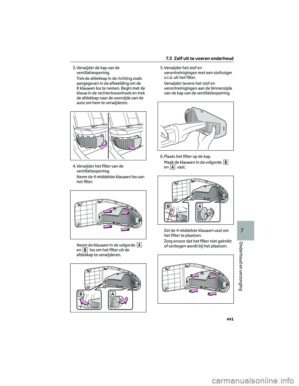 TOYOTA RAV4 PLUG-IN HYBRID 2022  Instructieboekje (in Dutch) 3. Verwijder de kap van de
ventilatieopening.
Trek de afdekkap in de richting zoals
aangegeven in de afbeelding om de
8 klauwen los te nemen. Begin met de
klauw in de rechterbovenhoek en trek
de afdek