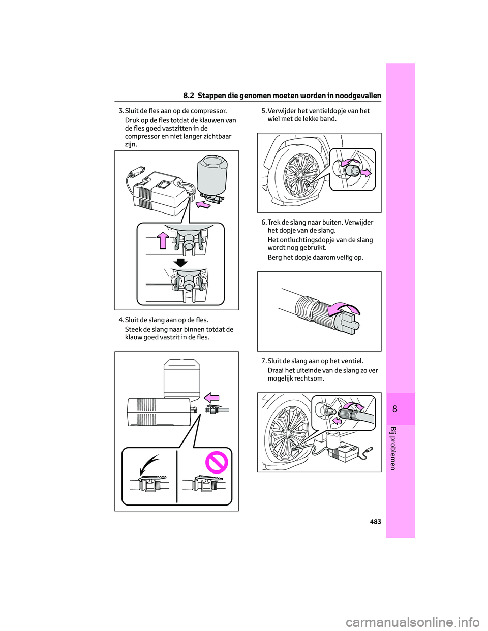 TOYOTA RAV4 PLUG-IN HYBRID 2022  Instructieboekje (in Dutch) 3. Sluit de fles aan op de compressor.
Druk op de fles totdat de klauwen van
de fles goed vastzitten in de
compressor en niet langer zichtbaar
zijn.
4. Sluit de slang aan op de fles.
Steek de slang na